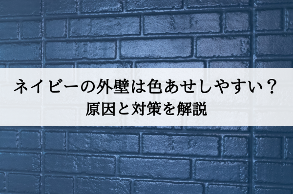 ネイビーの外壁は色あせしやすい？原因と対策を解説！サムネイル